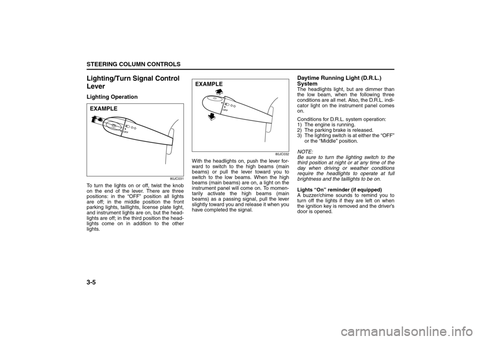 SUZUKI SX4 2008 1.G Owners Manual 3-5STEERING COLUMN CONTROLS
80J21-03E
Lighting/Turn Signal Control 
LeverLighting Operation
80JC031
To turn the lights on or off, twist the knob
on the end of the lever. There are three
positions: in 