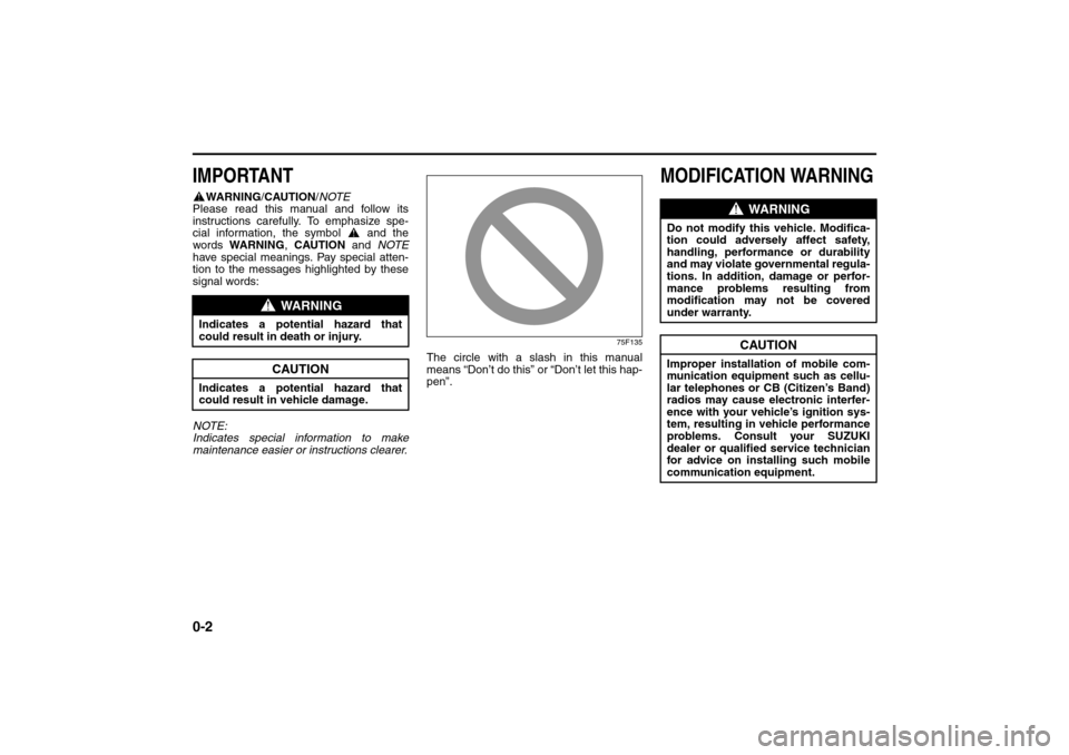 SUZUKI SX4 2008 1.G Owners Manual 0-2
80J21-03E
IMPORTANT
WARNING/CAUTION/NOTE
Please read this manual and follow its
instructions carefully. To emphasize spe-
cial information, the symbol   and the
words WARNING, CAUTION and NOTE
hav