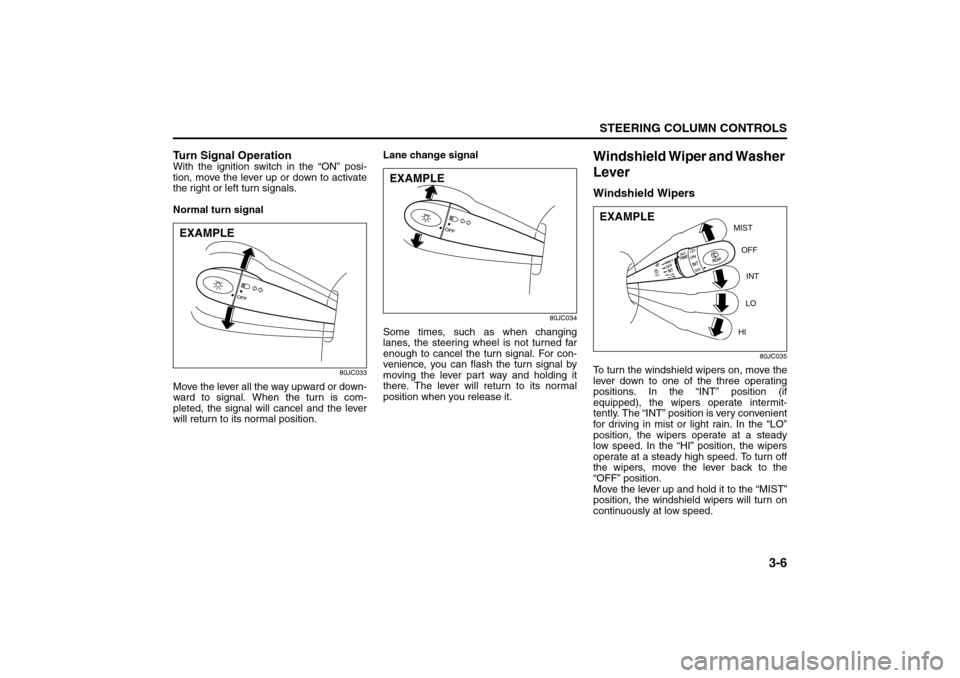 SUZUKI SX4 2008 1.G Manual PDF 3-6
STEERING COLUMN CONTROLS
80J21-03E
Turn Signal OperationWith the ignition switch in the “ON” posi-
tion, move the lever up or down to activate
the right or left turn signals.
Normal turn signa