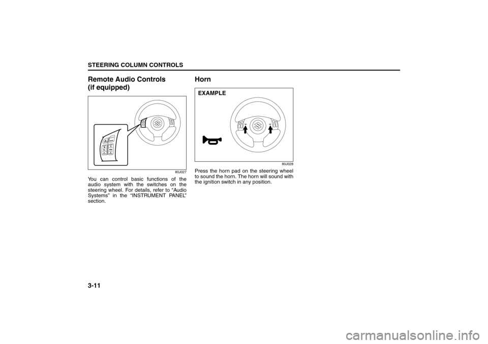 SUZUKI SX4 2008 1.G Manual PDF 3-11STEERING COLUMN CONTROLS
80J21-03E
Remote Audio Controls 
(if equipped)
80J027
You can control basic functions of the
audio system with the switches on the
steering wheel. For details, refer to 