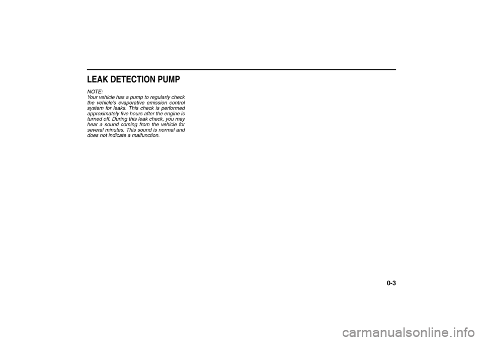 SUZUKI SX4 2008 1.G Owners Manual 0-3
80J21-03E
LEAK DETECTION PUMPNOTE:
Your vehicle has a pump to regularly check
the vehicle’s evaporative emission control
system for leaks. This check is performed
approximately five hours after SUZUKI SX4 2008 1.G Owners Manual 0-3
80J21-03E
LEAK DETECTION PUMPNOTE:
Your vehicle has a pump to regularly check
the vehicle’s evaporative emission control
system for leaks. This check is performed
approximately five hours after