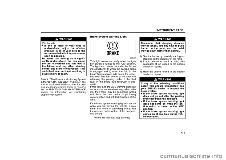 SUZUKI SX4 2008 1.G User Guide 4-4
INSTRUMENT PANEL
80J21-03E
Refer to “Tire Pressure Monitoring System”
in the “OPERATING YOUR VEHICLE” sec-
tion for additional details on the tire pres-
sure monitoring system. Refer to �