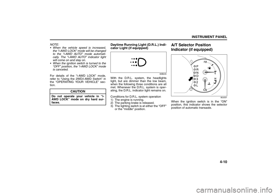 SUZUKI SX4 2008 1.G User Guide 4-10
INSTRUMENT PANEL
80J21-03E
NOTE:
 When the vehicle speed is increased,
the “i-AWD LOCK” mode will be changed
to the “i-AWD AUTO” mode automati-
cally. The “i-AWD AUTO” indicator ligh