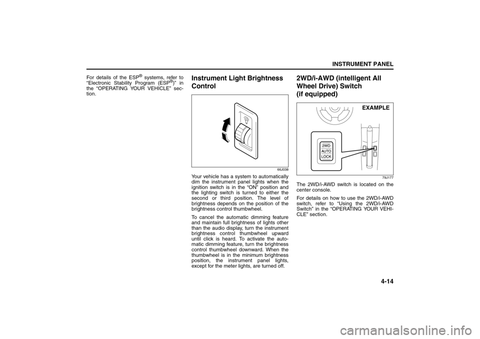SUZUKI SX4 2008 1.G Owners Manual 4-14
INSTRUMENT PANEL
80J21-03E
For details of the ESP
® systems, refer to
“Electronic Stability Program (ESP
®)” in
the “OPERATING YOUR VEHICLE” sec-
tion.
Instrument Light Brightness 
Cont