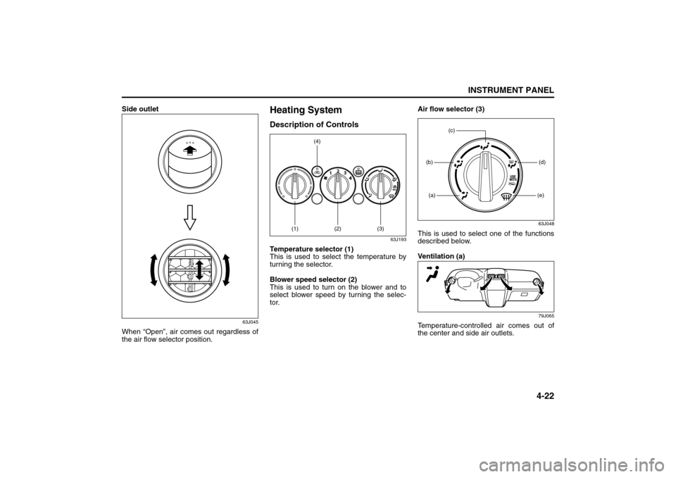 SUZUKI SX4 2008 1.G Owners Manual 4-22
INSTRUMENT PANEL
80J21-03E
Side outlet
63J045
When “Open”, air comes out regardless of
the air flow selector position.
Heating SystemDescription of Controls
63J193
Temperature selector (1)
Th