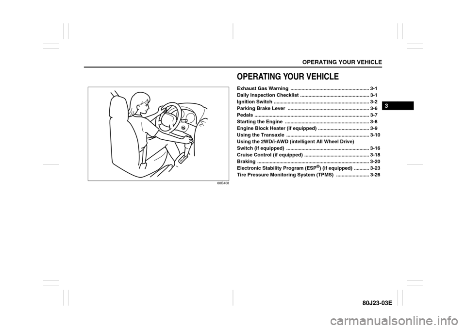 SUZUKI SX4 2010 1.G Owners Manual OPERATING YOUR VEHICLE
3
80J23-03E
60G408
OPERATING YOUR VEHICLEExhaust Gas Warning ......................................................... 3-1
Daily Inspection Checklist .......................... SUZUKI SX4 2010 1.G Owners Manual OPERATING YOUR VEHICLE
3
80J23-03E
60G408
OPERATING YOUR VEHICLEExhaust Gas Warning ......................................................... 3-1
Daily Inspection Checklist ..........................