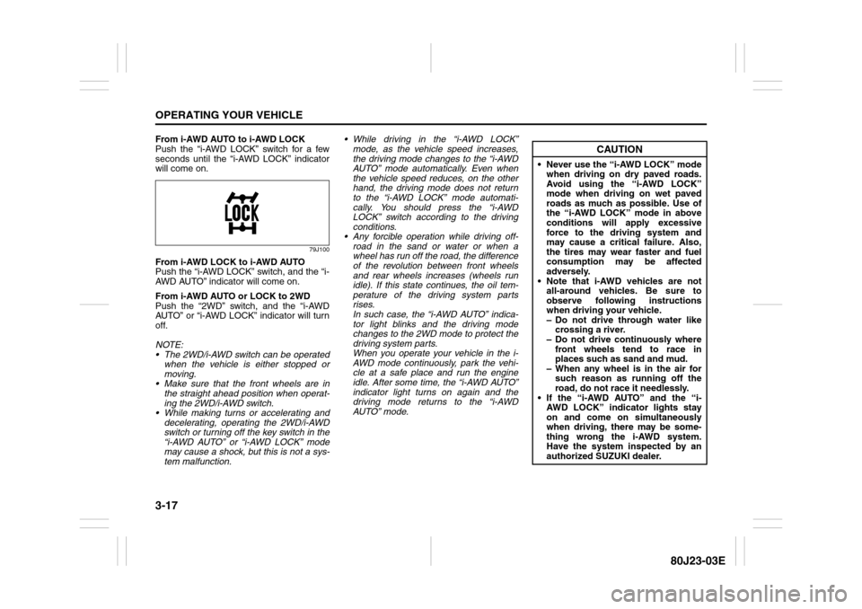 SUZUKI SX4 2010 1.G Owners Manual 3-17OPERATING YOUR VEHICLE
80J23-03E
From i-AWD AUTO to i-AWD LOCK
Push the “i-AWD LOCK” switch for a few
seconds until the “i-AWD LOCK” indicator
will come on.
79J100
From i-AWD LOCK to i-AWD