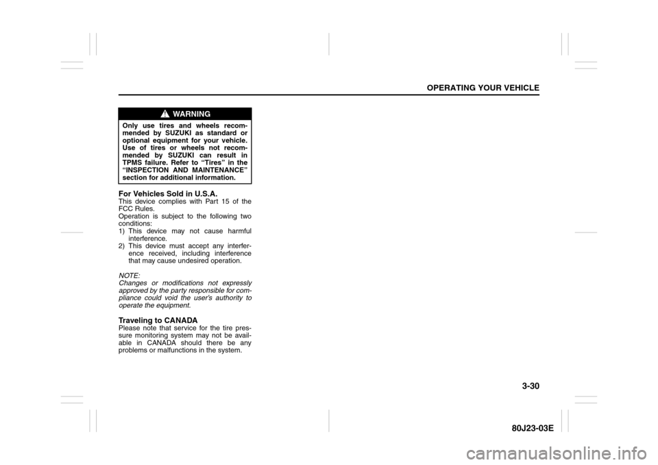 SUZUKI SX4 2010 1.G Owners Manual 3-30
OPERATING YOUR VEHICLE
80J23-03E
For Vehicles Sold in U.S.A.This device complies with Part 15 of the
FCC Rules.
Operation is subject to the following two
conditions:
1) This device may not cause 