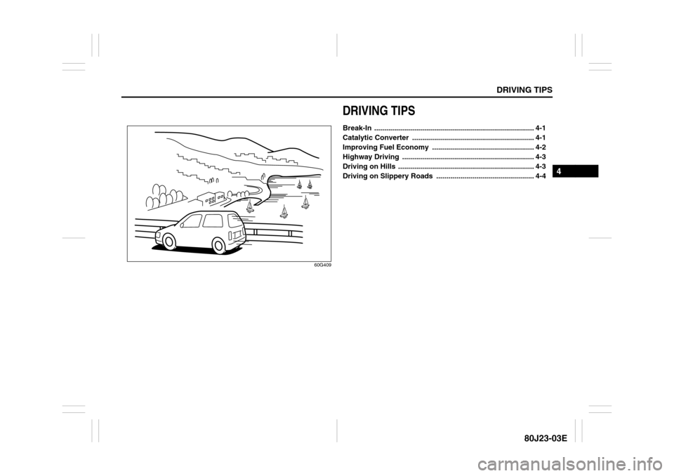 SUZUKI SX4 2010 1.G Owners Manual DRIVING TIPS
4
80J23-03E
60G409
DRIVING TIPSBreak-In ................................................................................ 4-1
Catalytic Converter  .........................................
