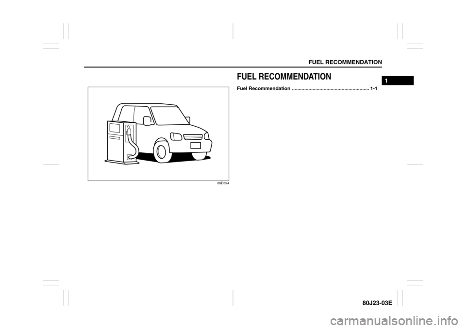 SUZUKI SX4 2010 1.G Owners Manual FUEL RECOMMENDATION
1
80J23-03E
65D394
FUEL RECOMMENDATIONFuel Recommendation ........................................................ 1-1 