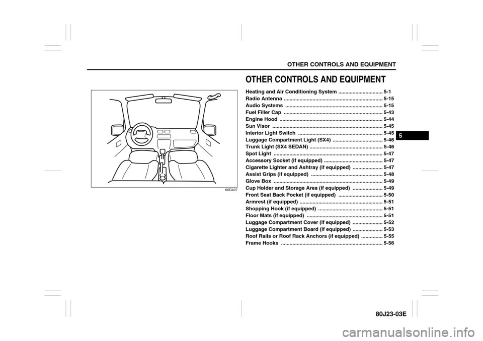 SUZUKI SX4 2010 1.G Owners Manual OTHER CONTROLS AND EQUIPMENT
5
80J23-03E
60G407
OTHER CONTROLS AND EQUIPMENTHeating and Air Conditioning System ............................... 5-1
Radio Antenna  .....................................