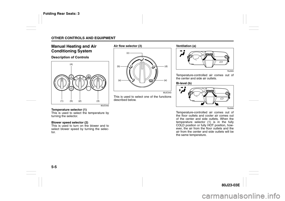 SUZUKI SX4 2010 1.G Owners Manual 5-5OTHER CONTROLS AND EQUIPMENT
80J23-03E
Manual Heating and Air 
Conditioning SystemDescription of Controls
80JC042
Temperature selector (1)
This is used to select the temperature by
turning the sele