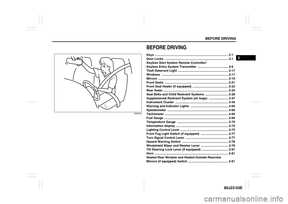 SUZUKI SX4 2010 1.G User Guide BEFORE DRIVING
2
80J23-03E
60G404
BEFORE DRIVINGKeys ...................................................................................... 2-1
Door Locks  ............................................