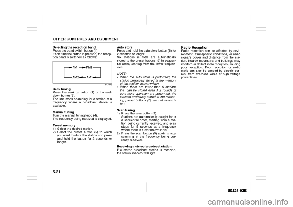 SUZUKI SX4 2010 1.G Owners Manual 5-21OTHER CONTROLS AND EQUIPMENT
80J23-03E
Selecting the reception band
Press the band switch button (1).
Each time the button is pressed, the recep-
tion band is switched as follows:
66J098
Seek tuni