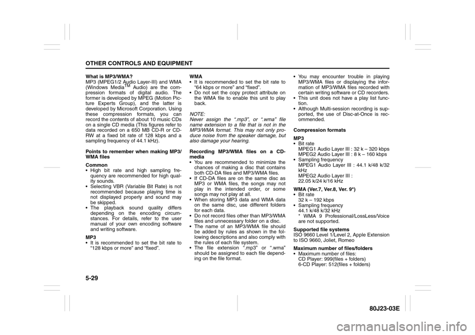 SUZUKI SX4 2010 1.G Owners Manual 5-29OTHER CONTROLS AND EQUIPMENT
80J23-03E
What is MP3/WMA?
MP3 (MPEG1/2 Audio Layer-III) and WMA
(Windows Media
TM
 Audio) are the com-
pression formats of digital audio. The
former is developed by M