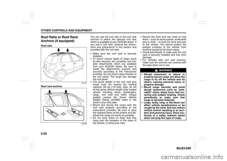 SUZUKI SX4 2010 1.G Owners Manual 5-55OTHER CONTROLS AND EQUIPMENT
80J23-03E
Roof Rails or Roof Rack 
Anchors (if equipped)Roof rails
79J167
Roof rack anchors
80J082
You can use the roof rails or the roof rack
anchors to attach the op