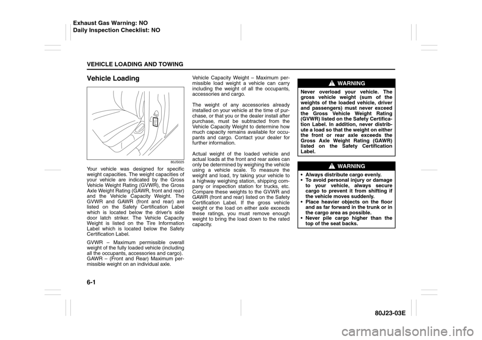 SUZUKI SX4 2010 1.G Owners Manual 6-1VEHICLE LOADING AND TOWING
80J23-03E
Vehicle Loading
80JS025
Your vehicle was designed for specific
weight capacities. The weight capacities of
your vehicle are indicated by the Gross
Vehicle Weigh