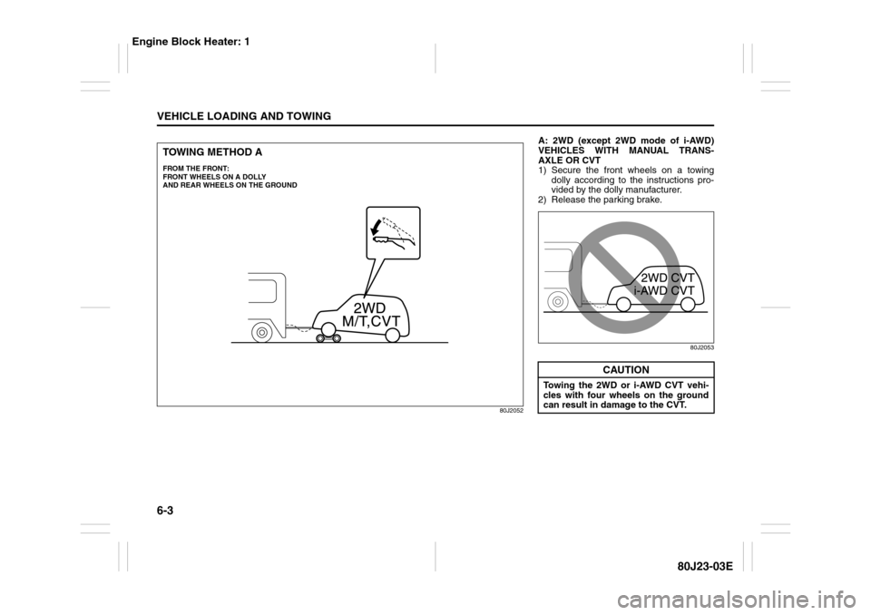 SUZUKI SX4 2010 1.G Owners Manual 6-3VEHICLE LOADING AND TOWING
80J23-03E
80J2052
TOWING METHOD AFROM THE FRONT:
FRONT WHEELS ON A DOLLY 
AND REAR WHEELS ON THE GROUND
A: 2WD (except 2WD mode of i-AWD)
VEHICLES WITH MANUAL TRANS-
AXLE