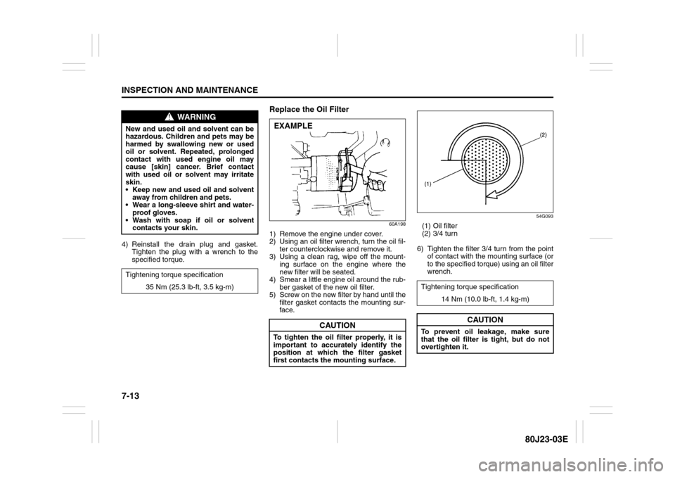 SUZUKI SX4 2010 1.G Owners Manual 7-13INSPECTION AND MAINTENANCE
80J23-03E
4) Reinstall the drain plug and gasket.
Tighten the plug with a wrench to the
specified torque.
Replace the Oil Filter
60A198
1) Remove the engine under cover.