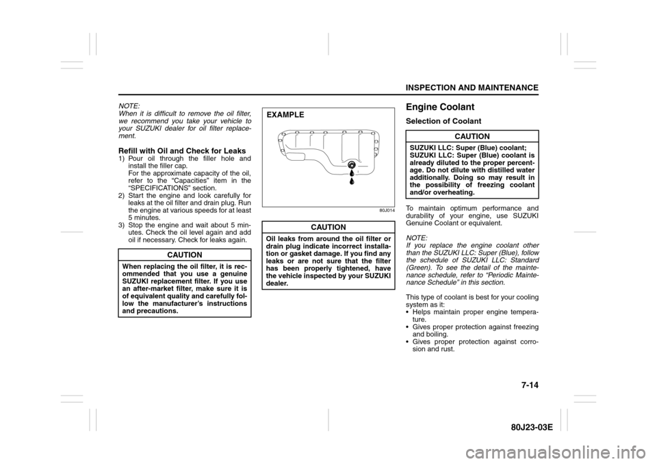 SUZUKI SX4 2010 1.G Owners Manual 7-14
INSPECTION AND MAINTENANCE
80J23-03E
NOTE:
When it is difficult to remove the oil filter,
we recommend you take your vehicle to
your SUZUKI dealer for oil filter replace-
ment.Refill with Oil and