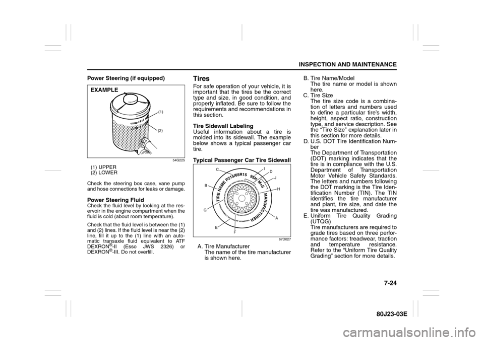 SUZUKI SX4 2010 1.G Owners Manual 7-24
INSPECTION AND MAINTENANCE
80J23-03E
Power Steering (if equipped)
54G225
(1) UPPER
(2) LOWER
Check the steering box case, vane pump
and hose connections for leaks or damage.Power Steering FluidCh