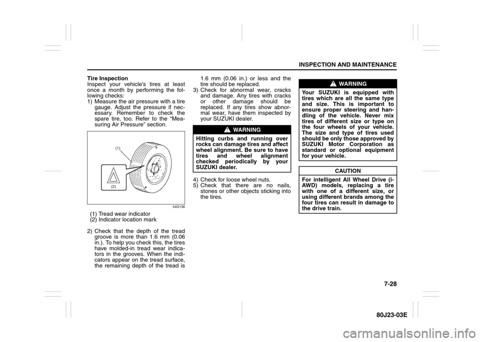 SUZUKI SX4 2010 1.G Owners Manual 7-28
INSPECTION AND MAINTENANCE
80J23-03E
Tire Inspection
Inspect your vehicle’s tires at least
once a month by performing the fol-
lowing checks: 
1) Measure the air pressure with a tire
gauge. Adj