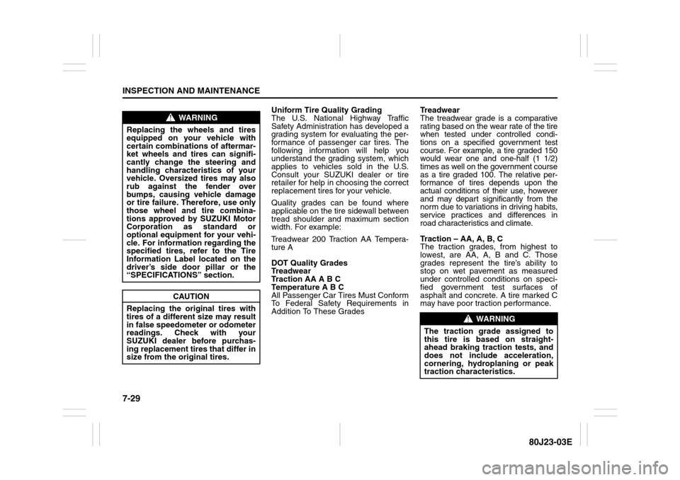 SUZUKI SX4 2010 1.G Owners Manual 7-29INSPECTION AND MAINTENANCE
80J23-03E
Uniform Tire Quality Grading
The U.S. National Highway Traffic
Safety Administration has developed a
grading system for evaluating the per-
formance of passeng SUZUKI SX4 2010 1.G Owners Manual 7-29INSPECTION AND MAINTENANCE
80J23-03E
Uniform Tire Quality Grading
The U.S. National Highway Traffic
Safety Administration has developed a
grading system for evaluating the per-
formance of passeng