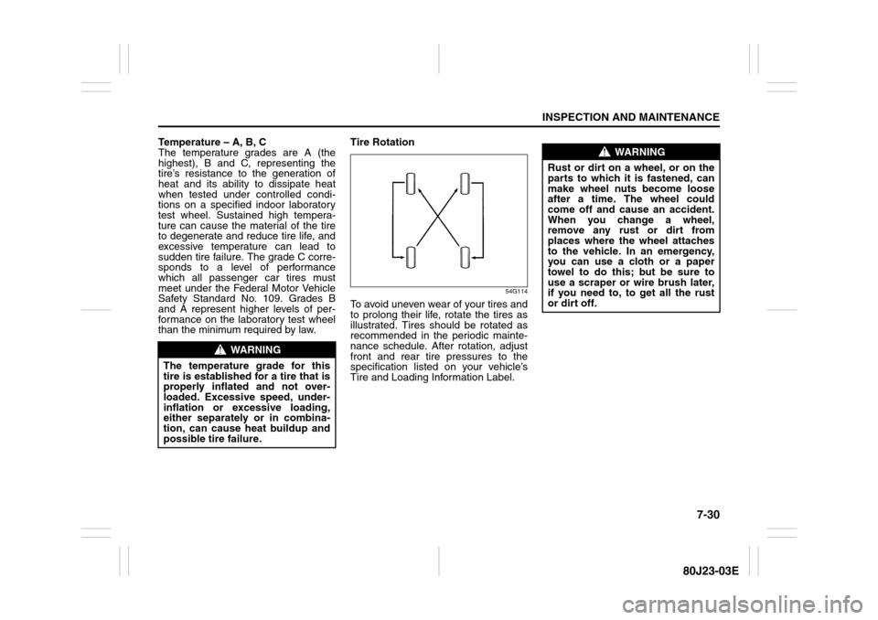 SUZUKI SX4 2010 1.G Owners Manual 7-30
INSPECTION AND MAINTENANCE
80J23-03E
Temperature – A, B, C
The temperature grades are A (the
highest), B and C, representing the
tire’s resistance to the generation of
heat and its ability to SUZUKI SX4 2010 1.G Owners Manual 7-30
INSPECTION AND MAINTENANCE
80J23-03E
Temperature – A, B, C
The temperature grades are A (the
highest), B and C, representing the
tire’s resistance to the generation of
heat and its ability to