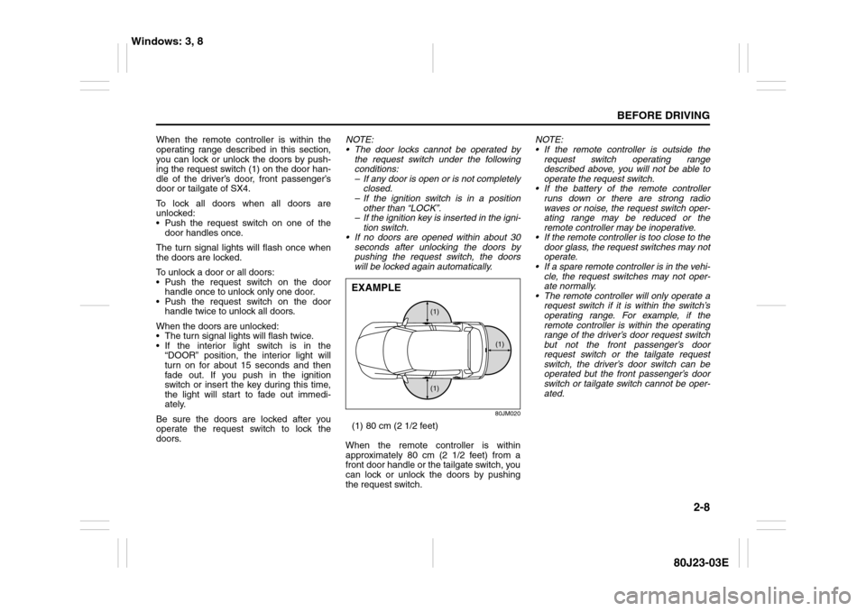 SUZUKI SX4 2010 1.G Owners Manual 2-8
BEFORE DRIVING
80J23-03E
When the remote controller is within the
operating range described in this section,
you can lock or unlock the doors by push-
ing the request switch (1) on the door han-
d SUZUKI SX4 2010 1.G Owners Manual 2-8
BEFORE DRIVING
80J23-03E
When the remote controller is within the
operating range described in this section,
you can lock or unlock the doors by push-
ing the request switch (1) on the door han-
d