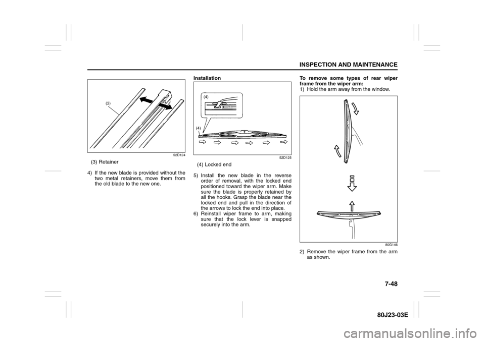SUZUKI SX4 2010 1.G Owners Manual 7-48
INSPECTION AND MAINTENANCE
80J23-03E
52D124
(3) Retainer
4) If the new blade is provided without the
two metal retainers, move them from
the old blade to the new one.Installation
52D125
(4) Locke
