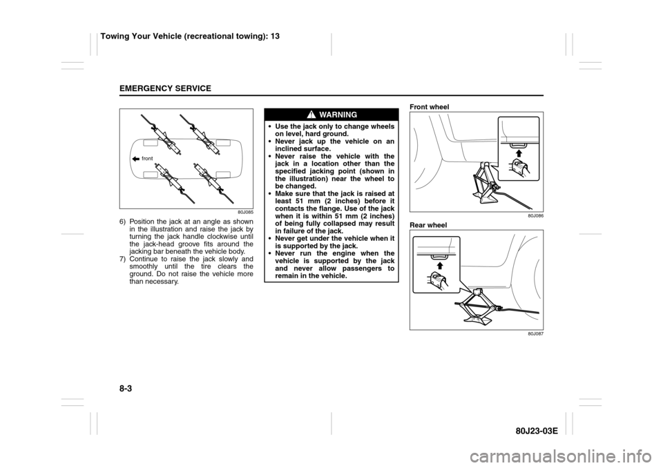 SUZUKI SX4 2010 1.G User Guide 8-3EMERGENCY SERVICE
80J23-03E
80J085
6) Position the jack at an angle as shown
in the illustration and raise the jack by
turning the jack handle clockwise until
the jack-head groove fits around the
j