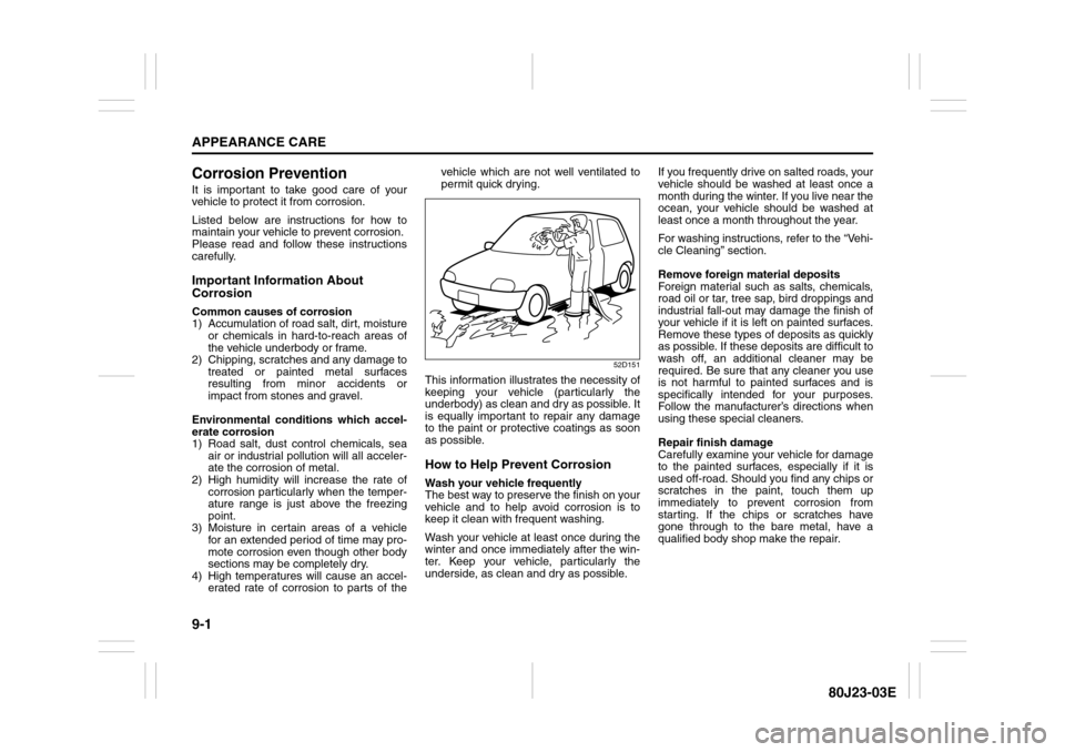 SUZUKI SX4 2010 1.G Owners Manual 9-1APPEARANCE CARE
80J23-03E
Corrosion PreventionIt is important to take good care of your
vehicle to protect it from corrosion.
Listed below are instructions for how to
maintain your vehicle to preve