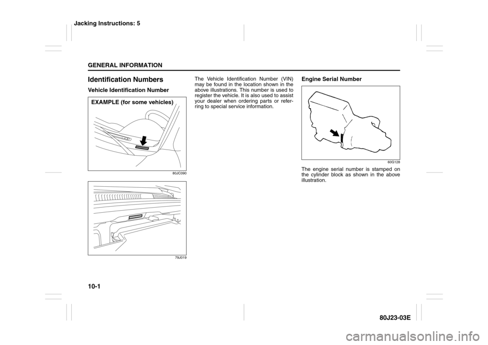 SUZUKI SX4 2010 1.G Owners Manual 10-1GENERAL INFORMATION
80J23-03E
Identification NumbersVehicle Identification Number
80JC090
79J019
The Vehicle Identification Number (VIN)
may be found in the location shown in the
above illustratio SUZUKI SX4 2010 1.G Owners Manual 10-1GENERAL INFORMATION
80J23-03E
Identification NumbersVehicle Identification Number
80JC090
79J019
The Vehicle Identification Number (VIN)
may be found in the location shown in the
above illustratio