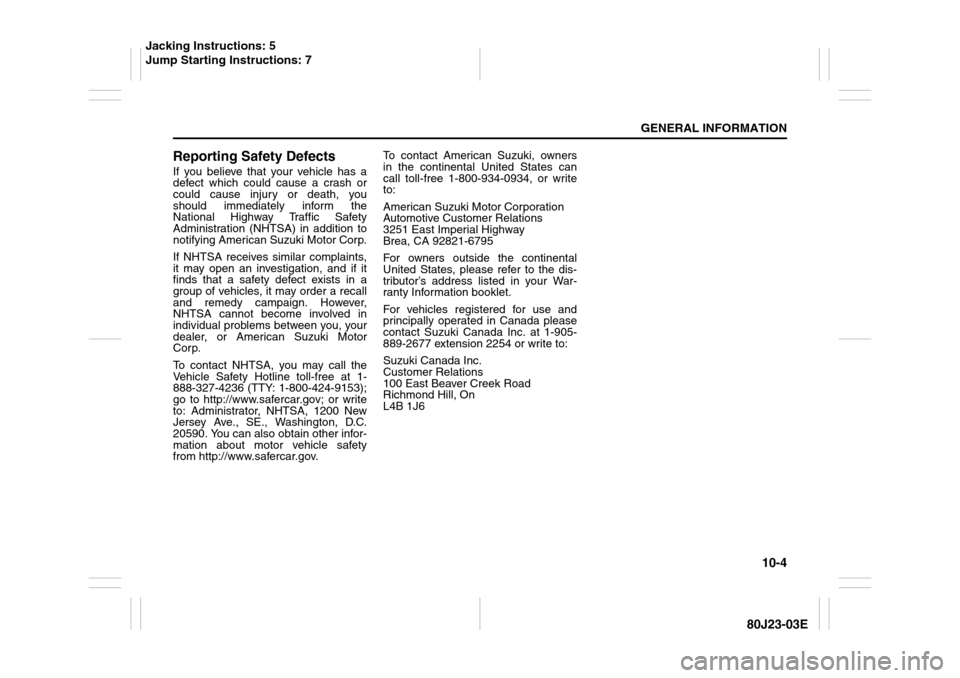 SUZUKI SX4 2010 1.G Owners Manual 10-4
GENERAL INFORMATION
80J23-03E
Reporting Safety DefectsIf you believe that your vehicle has a
defect which could cause a crash or
could cause injury or death, you
should immediately inform the
Nat SUZUKI SX4 2010 1.G Owners Manual 10-4
GENERAL INFORMATION
80J23-03E
Reporting Safety DefectsIf you believe that your vehicle has a
defect which could cause a crash or
could cause injury or death, you
should immediately inform the
Nat