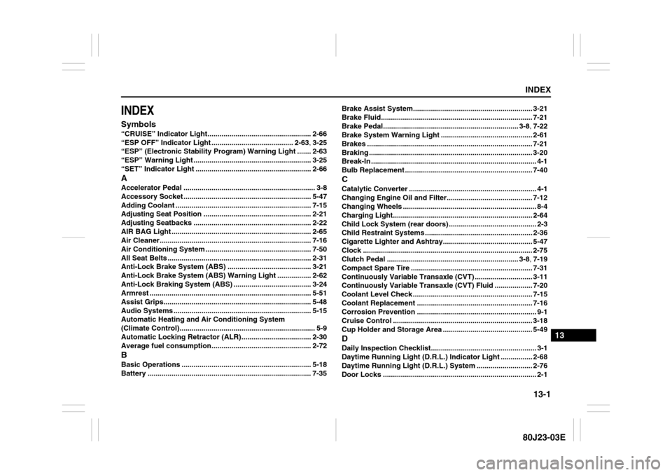 SUZUKI SX4 2010 1.G Owners Manual 13-1
INDEX
13
80J23-03E
INDEXSymbols“CRUISE” Indicator Light.................................................... 2-66
“ESP OFF” Indicator Light ......................................... 2-63, 