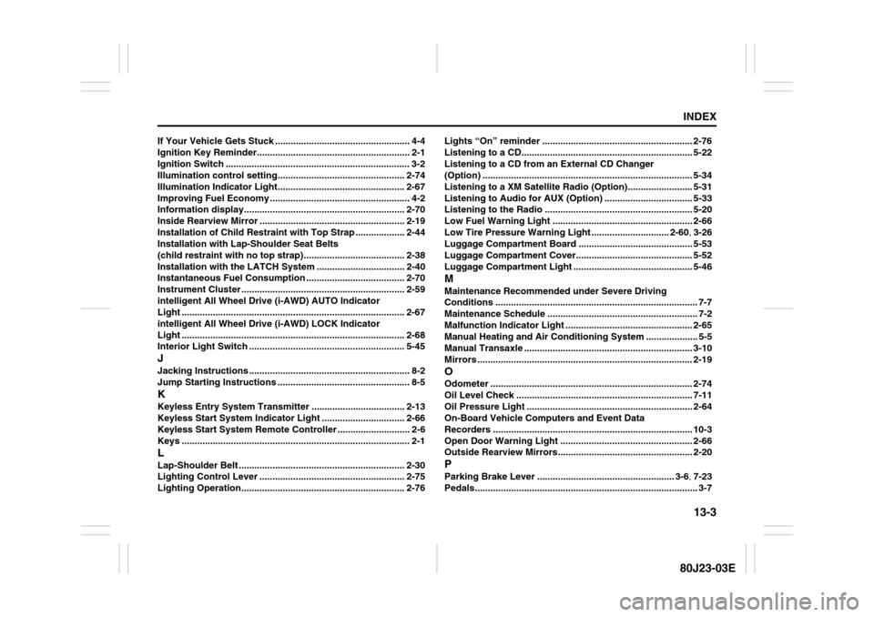 SUZUKI SX4 2010 1.G User Guide 13-3
INDEX80J23-03E
If Your Vehicle Gets Stuck .................................................... 4-4
Ignition Key Reminder........................................................... 2-1
Ignition Sw