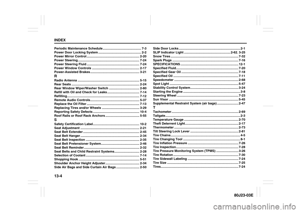 SUZUKI SX4 2010 1.G Owners Guide 13-4INDEX
80J23-03E
Periodic Maintenance Schedule ........................................... 7-3
Power Door Locking System ................................................ 2-2
Power Mirror Control ..