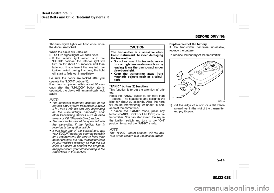 SUZUKI SX4 2010 1.G Owners Manual 2-14
BEFORE DRIVING
80J23-03E
The turn signal lights will flash once when
the doors are locked.
When the doors are unlocked:
The turn signal lights will flash twice.
If the interior light switch i SUZUKI SX4 2010 1.G Owners Manual 2-14
BEFORE DRIVING
80J23-03E
The turn signal lights will flash once when
the doors are locked.
When the doors are unlocked:
The turn signal lights will flash twice.
If the interior light switch i