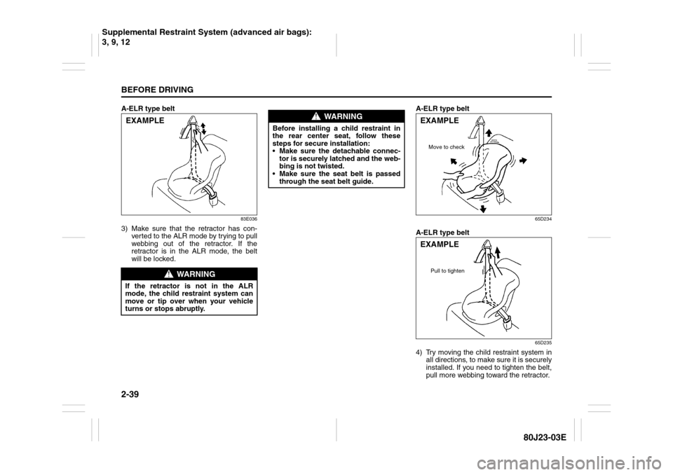 SUZUKI SX4 2010 1.G Workshop Manual 2-39BEFORE DRIVING
80J23-03E
A-ELR type belt
83E036
3) Make sure that the retractor has con-
ver ted to the ALR mode by trying to pull
webbing out of the retractor. If the
retractor is in the ALR mode