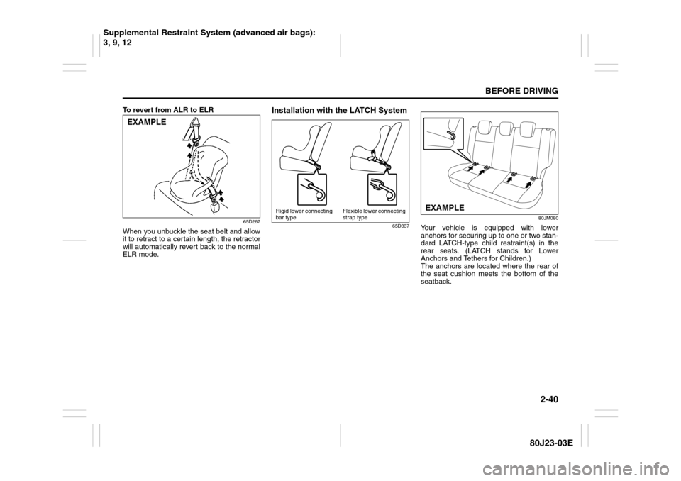 SUZUKI SX4 2010 1.G Workshop Manual 2-40
BEFORE DRIVING
80J23-03E
To revert from ALR to ELR
65D267
When you unbuckle the seat belt and allow
it to retract to a certain length, the retractor
will automatically revert back to the normal
E