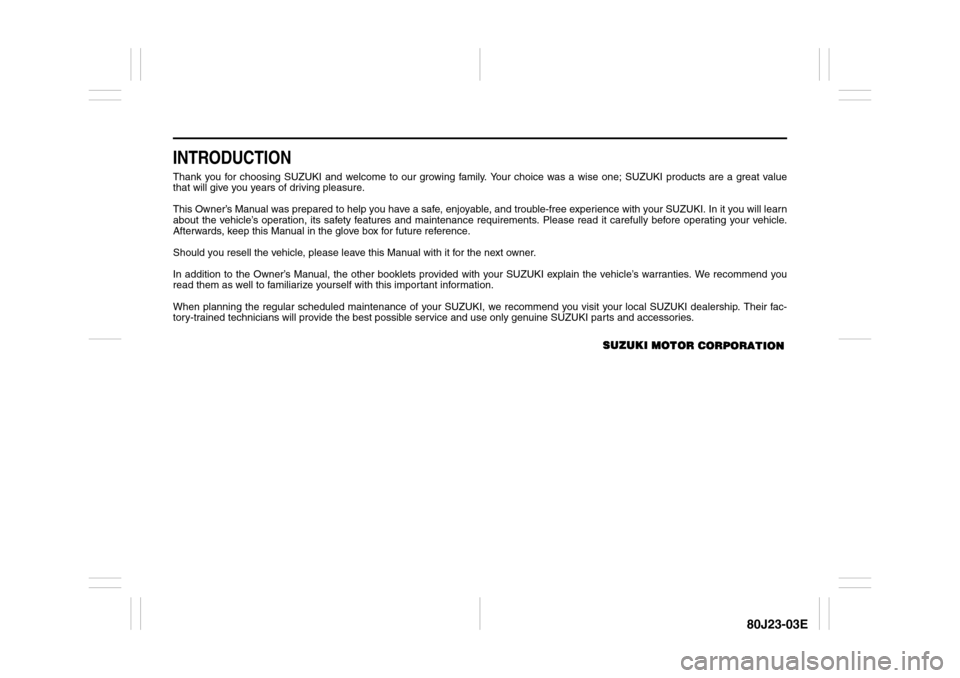 SUZUKI SX4 2010 1.G Owners Manual 80J23-03E
INTRODUCTIONThank you for choosing SUZUKI and welcome to our growing family. Your choice was a wise one; SUZUKI products are a great value
that will give you years of driving pleasure.
This SUZUKI SX4 2010 1.G Owners Manual 80J23-03E
INTRODUCTIONThank you for choosing SUZUKI and welcome to our growing family. Your choice was a wise one; SUZUKI products are a great value
that will give you years of driving pleasure.
This