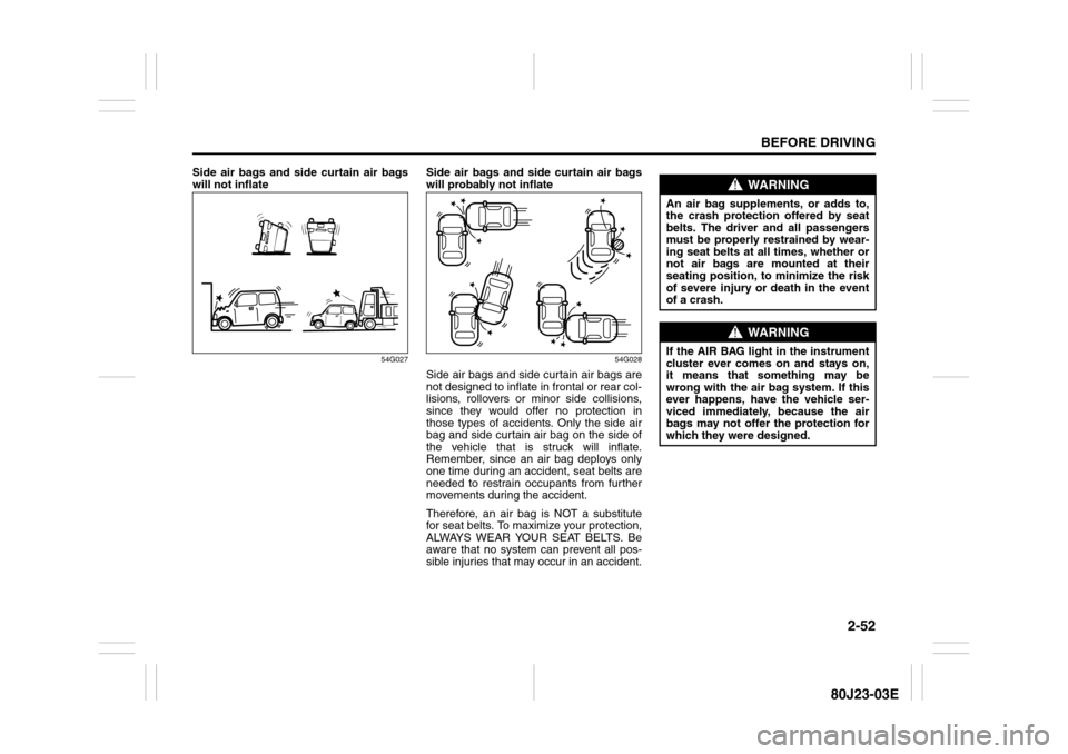 SUZUKI SX4 2010 1.G Repair Manual 2-52
BEFORE DRIVING
80J23-03E
Side air bags and side curtain air bags
will not inflate
54G027
Side air bags and side curtain air bags
will probably not inflate
54G028
Side air bags and side curtain ai SUZUKI SX4 2010 1.G Repair Manual 2-52
BEFORE DRIVING
80J23-03E
Side air bags and side curtain air bags
will not inflate
54G027
Side air bags and side curtain air bags
will probably not inflate
54G028
Side air bags and side curtain ai