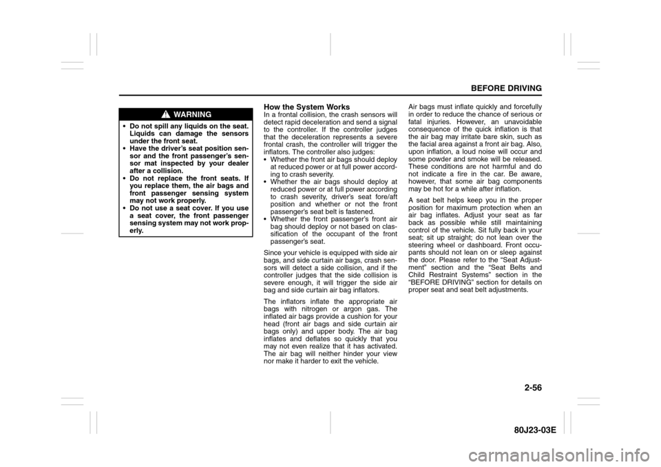 SUZUKI SX4 2010 1.G Manual PDF 2-56
BEFORE DRIVING
80J23-03E
How the System WorksIn a frontal collision, the crash sensors will
detect rapid deceleration and send a signal
to the controller. If the controller judges
that the decele