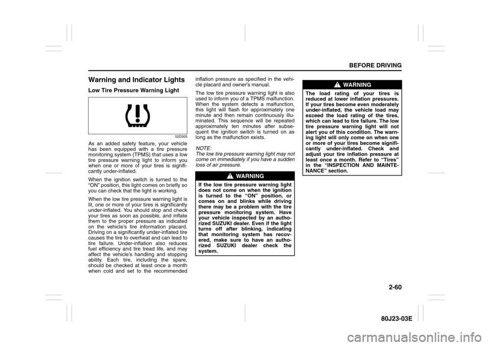 SUZUKI SX4 2010 1.G Owners Manual 2-60
BEFORE DRIVING
80J23-03E
Warning and Indicator LightsLow Tire Pressure Warning Light
52D305
As an added safety feature, your vehicle
has been equipped with a tire pressure
monitoring system (TPMS