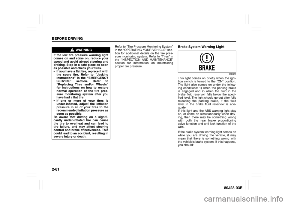 SUZUKI SX4 2010 1.G Owners Manual 2-61BEFORE DRIVING
80J23-03E
Refer to “Tire Pressure Monitoring System”
in the “OPERATING YOUR VEHICLE” sec-
tion for additional details on the tire pres-
sure monitoring system. Refer to “T SUZUKI SX4 2010 1.G Owners Manual 2-61BEFORE DRIVING
80J23-03E
Refer to “Tire Pressure Monitoring System”
in the “OPERATING YOUR VEHICLE” sec-
tion for additional details on the tire pres-
sure monitoring system. Refer to “T