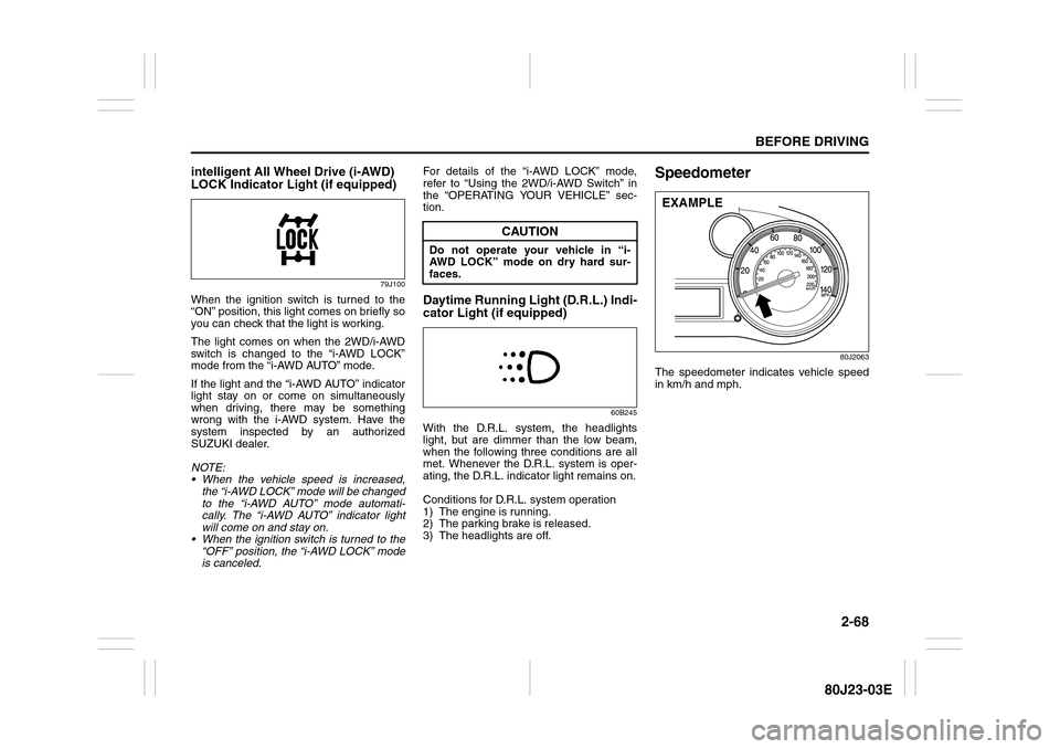 SUZUKI SX4 2010 1.G Owners Manual 2-68
BEFORE DRIVING
80J23-03E
intelligent All Wheel Drive (i-AWD)
LOCK Indicator Light (if equipped)
79J100
When the ignition switch is turned to the
“ON” position, this light comes on briefly so SUZUKI SX4 2010 1.G Owners Manual 2-68
BEFORE DRIVING
80J23-03E
intelligent All Wheel Drive (i-AWD)
LOCK Indicator Light (if equipped)
79J100
When the ignition switch is turned to the
“ON” position, this light comes on briefly so