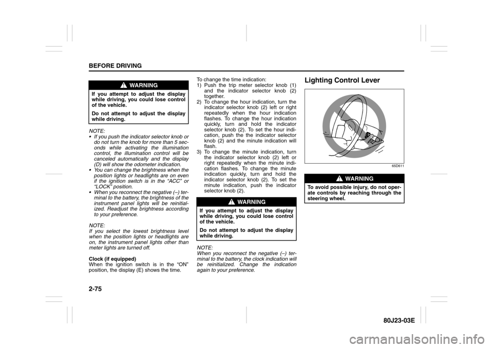 SUZUKI SX4 2010 1.G Owners Manual 2-75BEFORE DRIVING
80J23-03E
NOTE:
If you push the indicator selector knob or
do not turn the knob for more than 5 sec-
onds while activating the illumination
control, the illumination control will SUZUKI SX4 2010 1.G Owners Manual 2-75BEFORE DRIVING
80J23-03E
NOTE:
If you push the indicator selector knob or
do not turn the knob for more than 5 sec-
onds while activating the illumination
control, the illumination control will