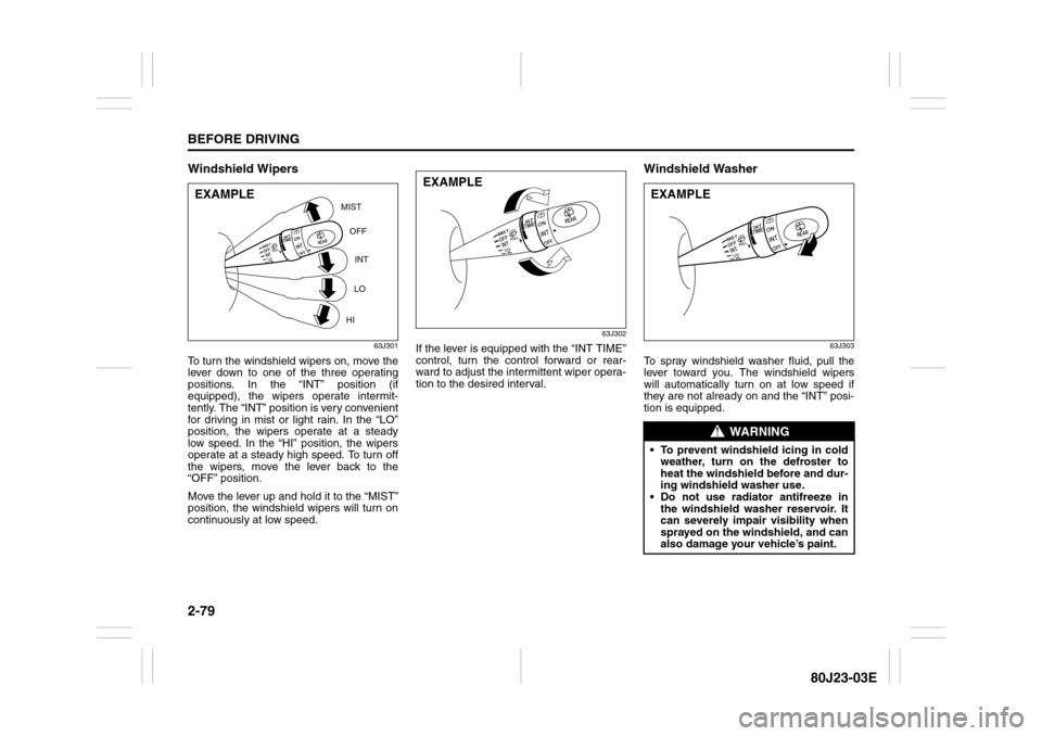 SUZUKI SX4 2010 1.G Owners Manual 2-79BEFORE DRIVING
80J23-03E
Windshield Wipers
63J301
To turn the windshield wipers on, move the
lever down to one of the three operating
positions. In the “INT” position (if
equipped), the wipers