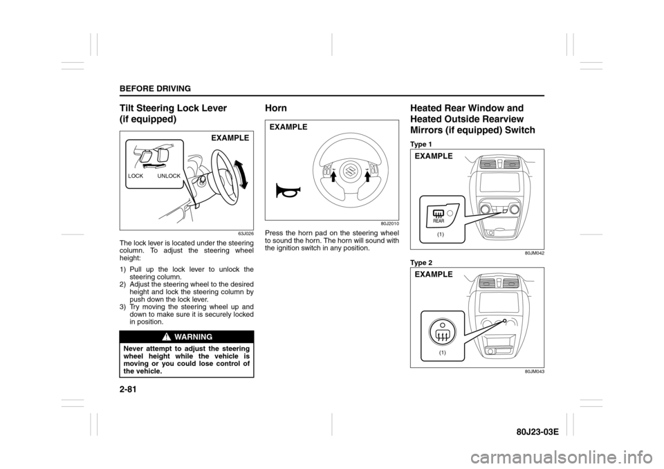 SUZUKI SX4 2010 1.G Owners Manual 2-81BEFORE DRIVING
80J23-03E
Tilt Steering Lock Lever
(if equipped)
63J026
The lock lever is located under the steering
column. To adjust the steering wheel
height:
1) Pull up the lock lever to unloc SUZUKI SX4 2010 1.G Owners Manual 2-81BEFORE DRIVING
80J23-03E
Tilt Steering Lock Lever
(if equipped)
63J026
The lock lever is located under the steering
column. To adjust the steering wheel
height:
1) Pull up the lock lever to unloc