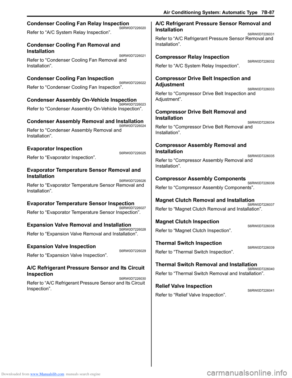 SUZUKI SX4 2006 1.G Service Workshop Manual Downloaded from www.Manualslib.com manuals search engine Air Conditioning System: Automatic Type 7B-87
Condenser Cooling Fan Relay InspectionS6RW0D7226020
Refer to “A/C System Relay Inspection”.
C SUZUKI SX4 2006 1.G Service Workshop Manual Downloaded from www.Manualslib.com manuals search engine Air Conditioning System: Automatic Type 7B-87
Condenser Cooling Fan Relay InspectionS6RW0D7226020
Refer to “A/C System Relay Inspection”.
C